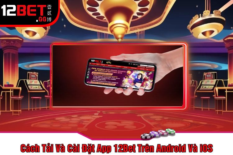 Cách Tải Và Cài Đặt App 12Bet Trên Android Và iOS