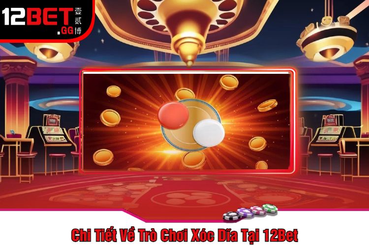 Chi Tiết Về Trò Chơi Xóc Dĩa Tại 12Bet