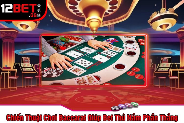 Chiến Thuật Chơi Baccarat Giúp Bet Thủ Nắm Phần Thắng