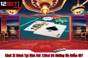 Chơi Xì Dách Tại Nhà Cái 12Bet Có Những Ưu Điểm Gì