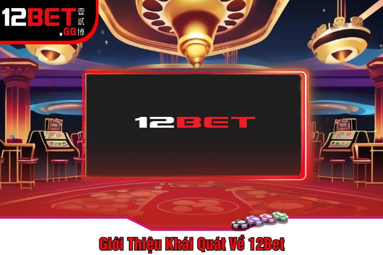 Giới Thiệu Khái Quát Về 12Bet