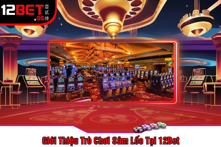 Giới Thiệu Trò Chơi Sâm Lốc Tại 12Bet