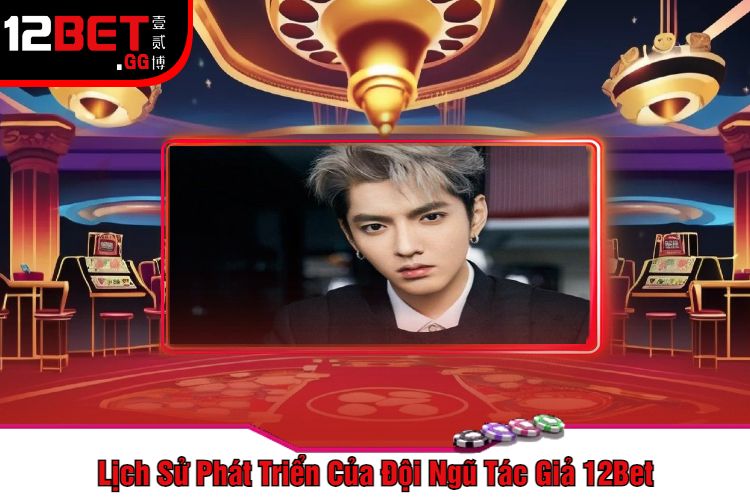 Lịch Sử Phát Triển Của Đội Ngũ Tác Giả 12Bet