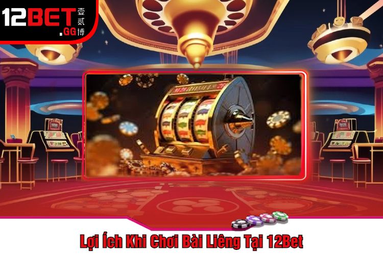 Lợi Ích Khi Chơi Bài Liêng Tại 12Bet