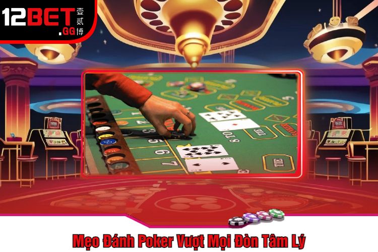 Mẹo Đánh Poker Vượt Mọi Đòn Tâm Lý